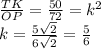 \frac{TK}{OP}=\frac{50}{72}=k^2\\&#10; k =\frac{5\sqrt{2}}{6\sqrt{2}}=\frac{5}{6}\\&#10;