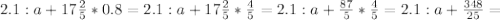 2.1:a+17 \frac{2}{5} *0.8=2.1:a+17 \frac{2}{5} * \frac{4}{5} =2.1:a+\frac{87}{5} * \frac{4}{5} =2.1:a+\frac{348}{25}=