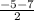 \frac{-5-7}{2}