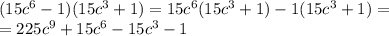 (15c^6-1)(15c^3+1)=15c^6(15c^3+1)-1(15c^3+1)= \\= 225c^9+15c^6-15c^3-1