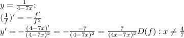 y=\frac{1}{4-7x};\\&#10;(\frac1f)'=-\frac{f'}{f^2}\\&#10;y'=-\frac{(4-7x)'}{(4-7x)^2}=-\frac{-7}{(4-7x)^2}=\frac7{(4x-7x)^2}&#10;D(f): x\neq\frac47