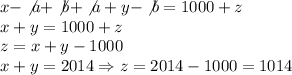 x-\not a+\not b+\not a+y-\not b=1000+z\\x+y=1000+z\\z=x+y-1000\\x+y=2014\Rightarrow z=2014-1000=1014