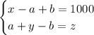 \begin{cases}x-a+b=1000\\a+y-b=z\end{cases}