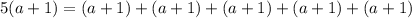 5(a+1)=(a+1)+(a+1)+(a+1)+(a+1)+(a+1)