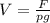 V=\frac{F}{pg}