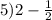 5) 2- \frac{1}{2}