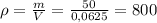 \rho= \frac{m}{V} = \frac{50}{0,0625} =800