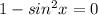 1-sin^2 x=0