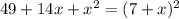 49+14x+x^2=(7+x)^2