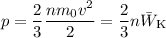 p = \dfrac{2}{3} \dfrac{nm_{0}{v}^{2}}{2} = \dfrac{2}{3}n \bar{W}_{\text{K}}