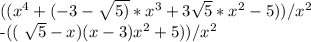 ((x^4+(-3- \sqrt{5)}*x^3+3 \sqrt{5} *x^2-5))/x^ 2 &#10;&#10;-(( \sqrt{5}-x) (x-3)x^2+5))/x^2 &#10;&#10;