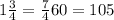 1 \frac{3}{4}= \frac{7}{4}60=105