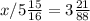 x /5 \frac{15}{16} =3 \frac{21}{88}