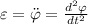 \varepsilon=\ddot{\varphi}=\frac {d^2\varphi}{dt^2}