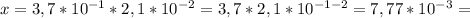 x=3,7*10^{-1} * 2,1* 10^{-2} =3,7*2,1*10^{-1-2}=7,77*10^{-3}=