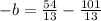 -b= \frac{54}{13}- \frac{101}{13}