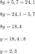 8y+5,7=24,1 \\ \\ 8y=24,1-5,7 \\ \\ 8y=18,4 \\ \\ y=18,4: 8 \\ \\ y=2,3