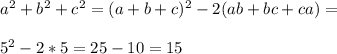 a^2+b^2+c^2=(a+b+c)^2-2(ab+bc+ca)=\\\\5^2-2*5=25-10=15