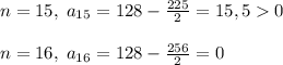 n=15,\; a_{15}=128-\frac{225}{2}=15,50\\\\n=16,\; a_{16}=128-\frac{256}{2}=0