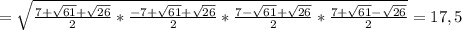 =\sqrt{\frac{7 + \sqrt{61} + \sqrt{26} }{2}*\frac{-7 + \sqrt{61} + \sqrt{26} }{2}*\frac{7 -\sqrt{61} + \sqrt{26} }{2} * \frac{7 + \sqrt{61} - \sqrt{26} }{2}}=17,5