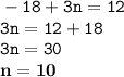 \displaystyle \tt -18+3n=12\\\displaystyle \tt 3n=12+18\\\displaystyle \tt 3n=30\\\displaystyle \tt \bold{n=10}