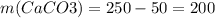 m(CaCO3)=250-50=200