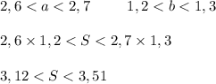 2,6<a<2,7\;\;\;\;\;\;\;\;\;1,2<b<1,3\\\\2,6 \times 1,2< S < 2,7 \times 1,3\\\\3,12 < S < 3,51