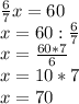 \frac{6}{7} x=60 \\ x=60: \frac{6}{7} \\ x= \frac{60*7}{6} \\ x=10*7 \\ x=70