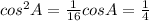 cos^{2} A= \frac{1}{16} cosA= \frac{1}{4}