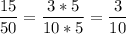 \displaystyle \frac{15}{50}=\frac{3*5}{10*5}=\frac{3}{10}