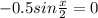 -0.5sin \frac{x}{2}=0