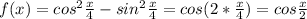 f(x)=cos^2 \frac{x}{4}-sin^2 \frac{x}{4}=cos(2*\frac{x}{4})=cos \frac{x}{2}