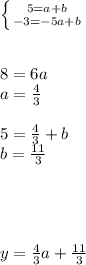 \left \{ {{5=a+b} \atop {-3=-5a+b}} \right. \\ \\ \\ 8=6a \\ a= \frac{4}{3} \\ \\ 5= \frac{4}{3} +b \\ b= \frac{11}{3} \\ \\ \\ \\ \\ y= \frac{4}{3} a+ \frac{11}{3}