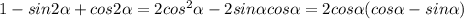 1-sin2 \alpha +cos2 \alpha =2cos^ 2\alpha -2sin \alpha cos \alpha =2cos \alpha (cos \alpha -sin \alpha )