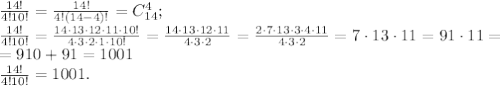 \frac{14!}{4!10!}=\frac{14!}{4!(14-4)!}=C_{14}^4;\\&#10;\frac{14!}{4!10!}=\frac{14\cdot13\cdot12\cdot11\cdot10!}{4\cdot3\cdot2\cdot1\cdot10!}=\frac{14\cdot13\cdot12\cdot11}{4\cdot3\cdot2}=\frac{2\cdot7\cdot13\cdot3\cdot4\cdot11}{4\cdot3\cdot2}=7\cdot13\cdot11=91\cdot11=\\&#10;=910+91=1001\\&#10;\frac{14!}{4!10!}=1001.