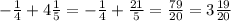 - \frac{1}{4} +4 \frac{1}{5}=- \frac{1}{4} + \frac{21}{5} = \frac{79}{20} =3 \frac{19}{20}