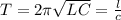 T=2 \pi \sqrt{LC}= \frac{l}{c}