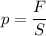 \displaystyle p=\frac{F}{S}