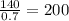 \frac{140}{0.7} =200