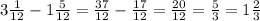 3 \frac{1}{12}-1 \frac{5}{12}= \frac{37}{12}- \frac{17}{12}= \frac{20}{12}= \frac{5}{3}=1 \frac{2}{3}