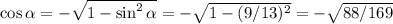 \cos\alpha =- \sqrt{1-\sin^2\alpha } =- \sqrt{1-(9/13)^2} =- \sqrt{88/169}