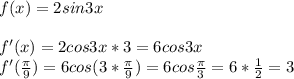 f(x)=2sin3x \\ \\ f'(x)=2cos3x*3=6cos3x \\ f'( \frac{ \pi }{9} )=6cos(3* \frac {\pi }{9} )=6cos \frac{ \pi }{3} =6* \frac{1}{2} =3