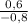 \frac{0,6}{-0,8}