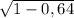 \sqrt{1-0,64}