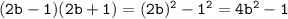 \tt (2b-1)(2b+1)=(2b)^2-1^2=4b^2-1