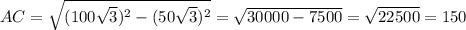 AC= \sqrt{ (100 \sqrt{3}) ^{2}- (50 \sqrt{3} )^{2} }= \sqrt{30000-7500} = \sqrt{22500} =150