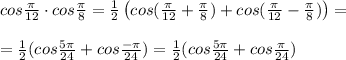 cos\frac{\pi }{12}\cdot cos\frac{\pi}{8}=\frac{1}{2}\left(cos(\frac{\pi}{12}+\frac{\pi}{8})+cos(\frac{\pi}{12}-\frac{\pi}{8})\right)=\\\\=\frac{1}{2}(cos\frac{5\pi}{24}+cos\frac{-\pi}{24})=\frac{1}{2}(cos\frac{5\pi}{24}+cos\frac{\pi}{24})}{}