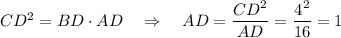 CD^2=BD\cdot AD~~~\Rightarrow~~~ AD=\dfrac{CD^2}{AD}=\dfrac{4^2}{16} =1