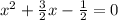 x^2+ \frac{3}{2}x- \frac{1}{2} =0