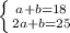 \left \{ {{a+b=18} \atop {2a+b=25}} \right.